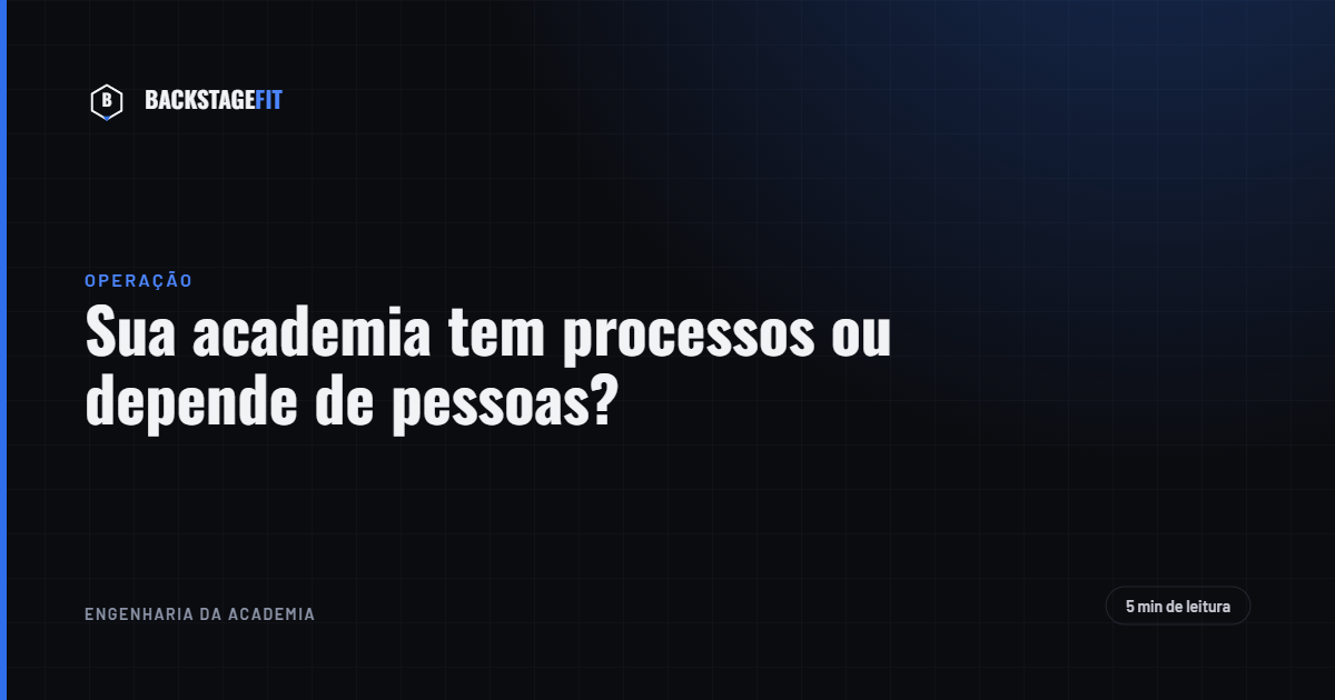 Sua academia tem processos ou depende de pessoas?